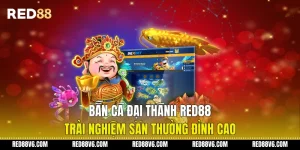 Bắn Cá Đại Thánh RED88 Trải Nghiệm Săn Thưởng Đỉnh Cao