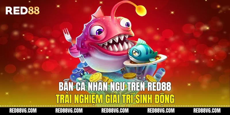 Bắn Cá Nhân Ngư Trên RED88 Trải Nghiệm Giải Trí Sinh Động 10 Bắn Cá Nhân Ngư Trên RED88 Trải Nghiệm Giải Trí Sinh Động