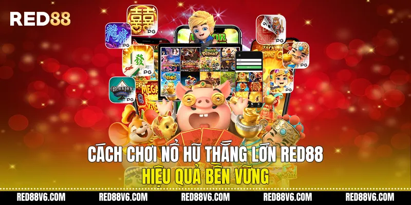 Cách Chơi Nổ Hũ Thắng Lớn RED88 Hiệu Quả Bền Vững 4 Cách Chơi Nổ Hũ Thắng Lớn RED88 Hiệu Quả Bền Vững