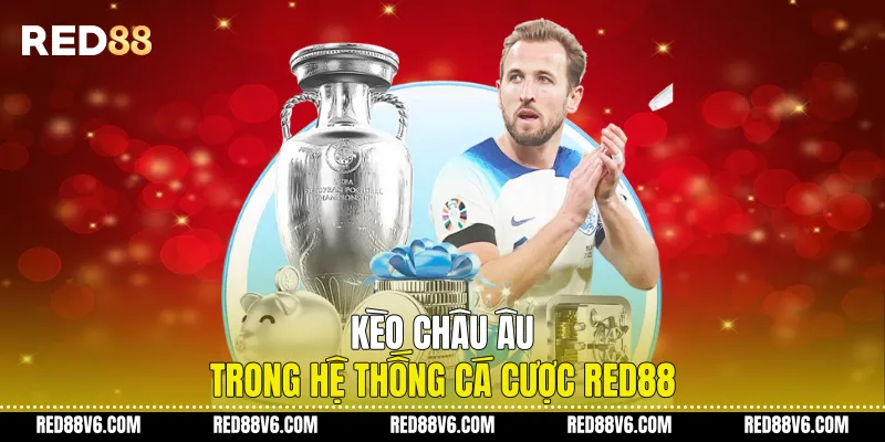 Kèo Châu Âu Trong Hệ Thống Cá Cược RED88
