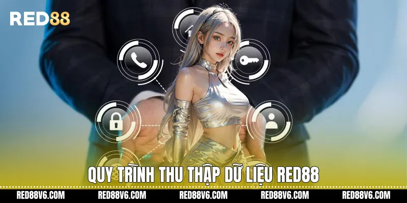 Chính Sách Bảo Mật RED88 Bảo Vệ Dữ Liệu Người Dùng 1 Quy trình thu thập dữ liệu RED88