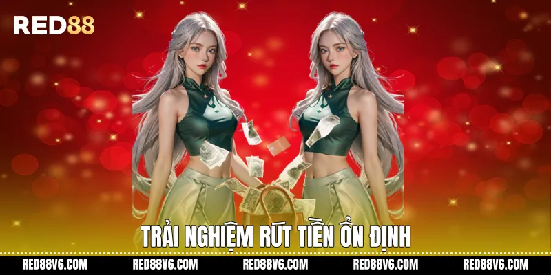 Trải nghiệm rút tiền ổn định