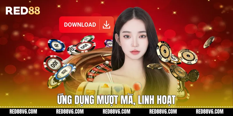 Ứng dụng mượt mà, linh hoạt
